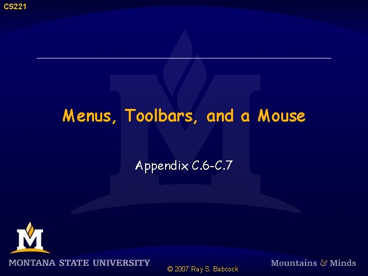 CS 221 Menus, Toolbars, and a Mouse Appendix C. 6 -C. 7 © 2007
