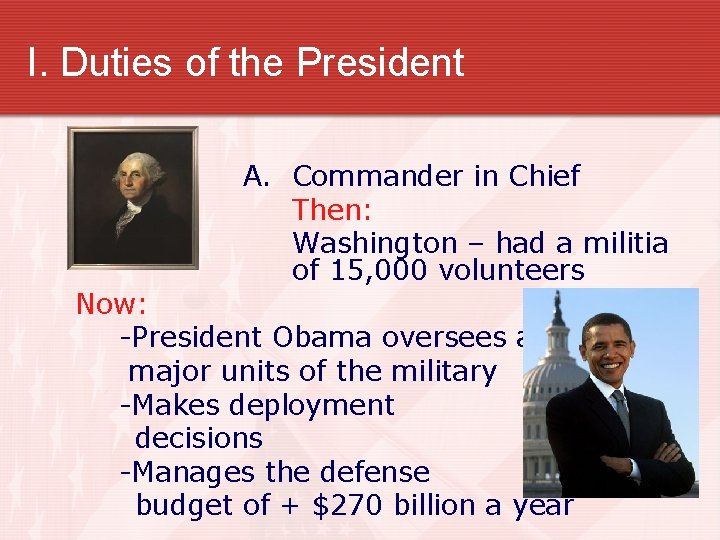 I. Duties of the President A. Commander in Chief Then: Washington – had a