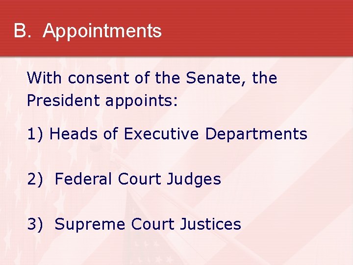 B. Appointments With consent of the Senate, the President appoints: 1) Heads of Executive