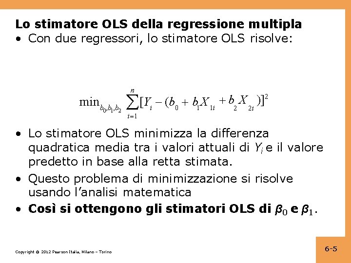 Lo stimatore OLS della regressione multipla • Con due regressori, lo stimatore OLS risolve: