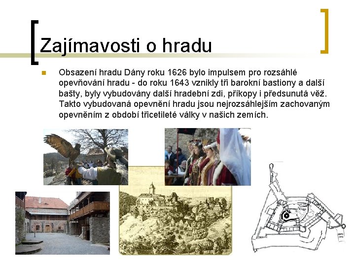 Zajímavosti o hradu n Obsazení hradu Dány roku 1626 bylo impulsem pro rozsáhlé opevňování