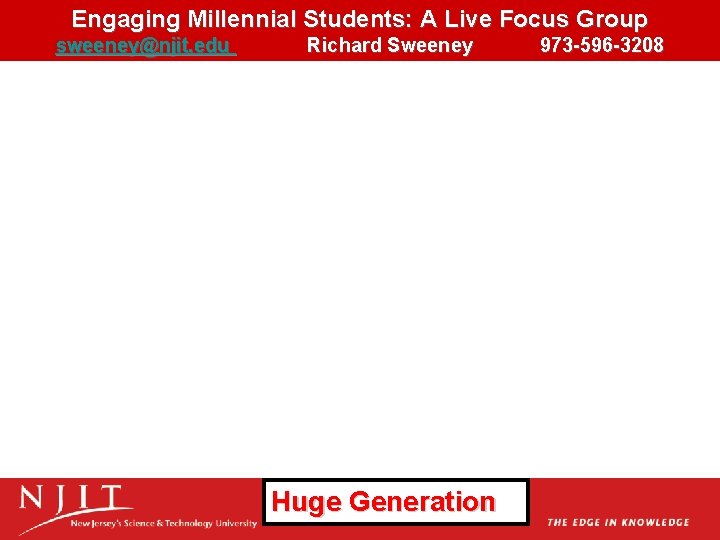 Engaging Millennial Students: A Live Focus Group sweeney@njit. edu Richard Sweeney Huge Generation 973