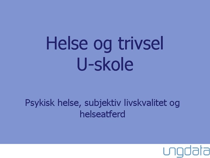 Helse og trivsel U-skole Psykisk helse, subjektiv livskvalitet og helseatferd 