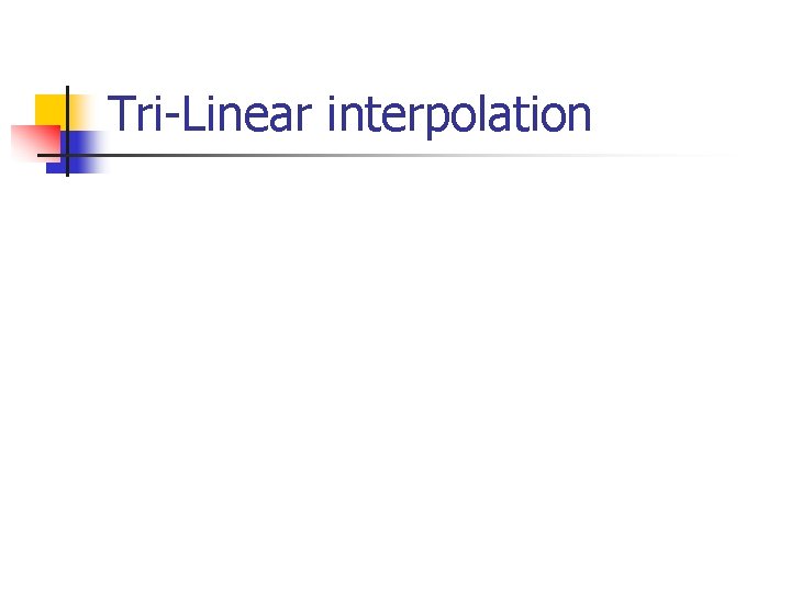 Tri-Linear interpolation 