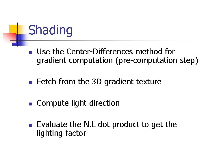 Shading n Use the Center-Differences method for gradient computation (pre-computation step) n Fetch from