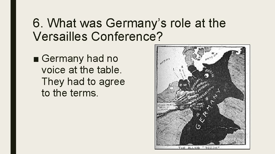 6. What was Germany’s role at the Versailles Conference? ■ Germany had no voice 6. What was Germany’s role at the Versailles Conference? ■ Germany had no voice