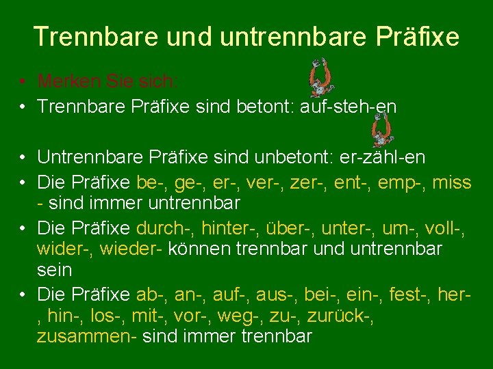 Trennbare und untrennbare Präfixe • Merken Sie sich: • Trennbare Präfixe sind betont: auf-steh-en