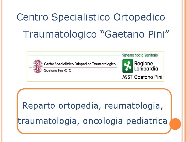 Centro Specialistico Ortopedico Traumatologico “Gaetano Pini” Reparto ortopedia, reumatologia, traumatologia, oncologia pediatrica 