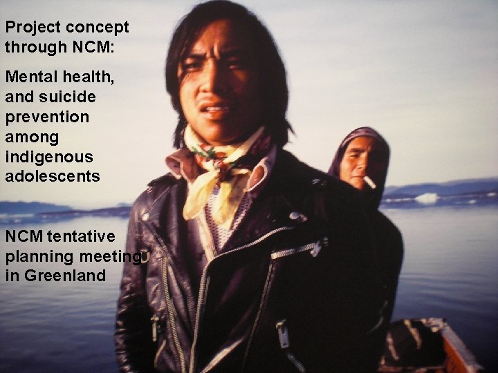 Project concept through NCM: Mental health, and suicide prevention among indigenous adolescents NCM tentative
