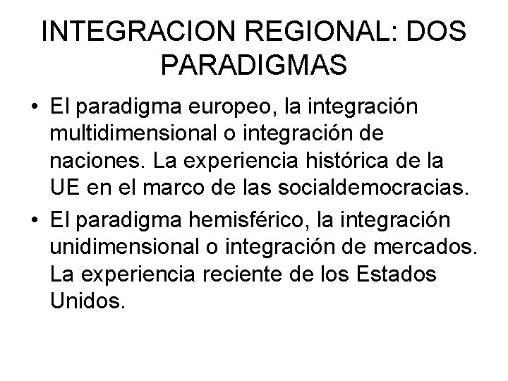 INTEGRACION REGIONAL: DOS PARADIGMAS • El paradigma europeo, la integración multidimensional o integración de