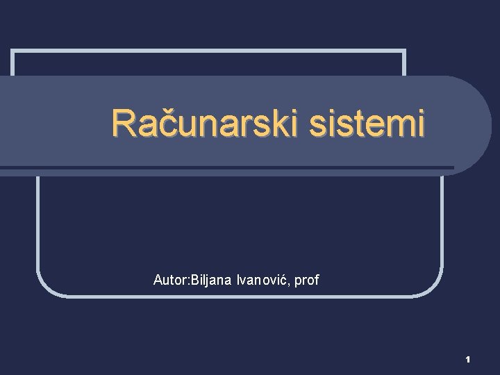 Računarski sistemi Autor: Biljana Ivanović, prof 1 