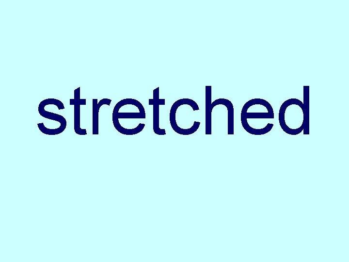 stretched 