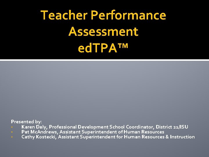 Teacher Performance Assessment ed. TPA™ Presented by: • Karen Daly, Professional Development School Coordinator,