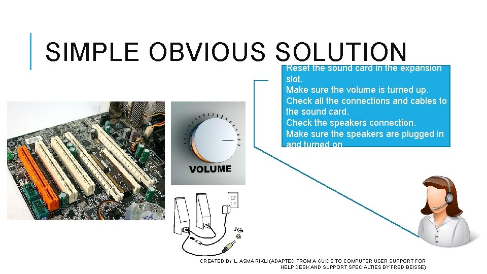 SIMPLE OBVIOUS SOLUTION Reset the sound card in the expansion slot. Make sure the SIMPLE OBVIOUS SOLUTION Reset the sound card in the expansion slot. Make sure the