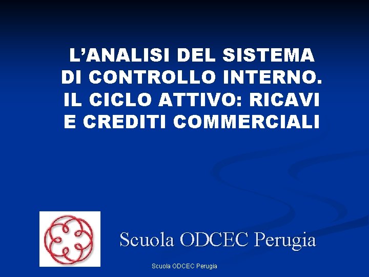 L’ANALISI DEL SISTEMA DI CONTROLLO INTERNO. IL CICLO ATTIVO: RICAVI E CREDITI COMMERCIALI Scuola