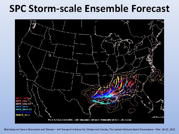SPC Storm-scale Ensemble Forecast Workshop on Severe Convection and Climate – Int’l Research Institute SPC Storm-scale Ensemble Forecast Workshop on Severe Convection and Climate – Int’l Research Institute