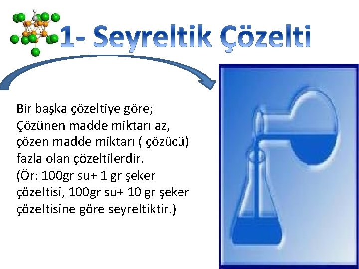 Bir başka çözeltiye göre; Çözünen madde miktarı az, çözen madde miktarı ( çözücü) fazla