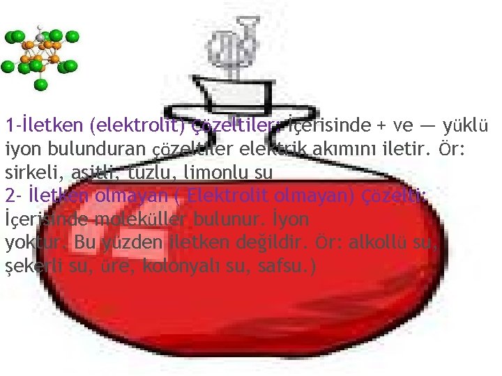 1 -İletken (elektrolit) Çözeltiler: İçerisinde + ve — yüklü iyon bulunduran çözeltiler elektrik akımını