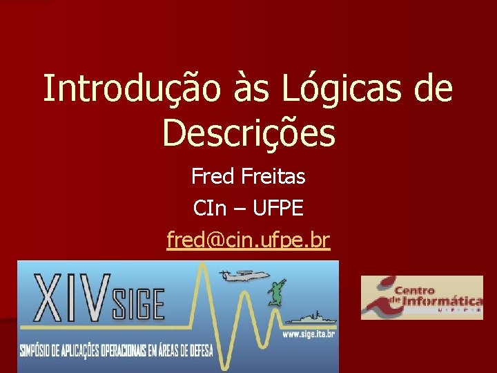 Introdução às Lógicas de Descrições Fred Freitas CIn – UFPE fred@cin. ufpe. br 