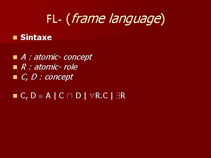 FL- (frame language) n Sintaxe n n n A : atomic- concept R :