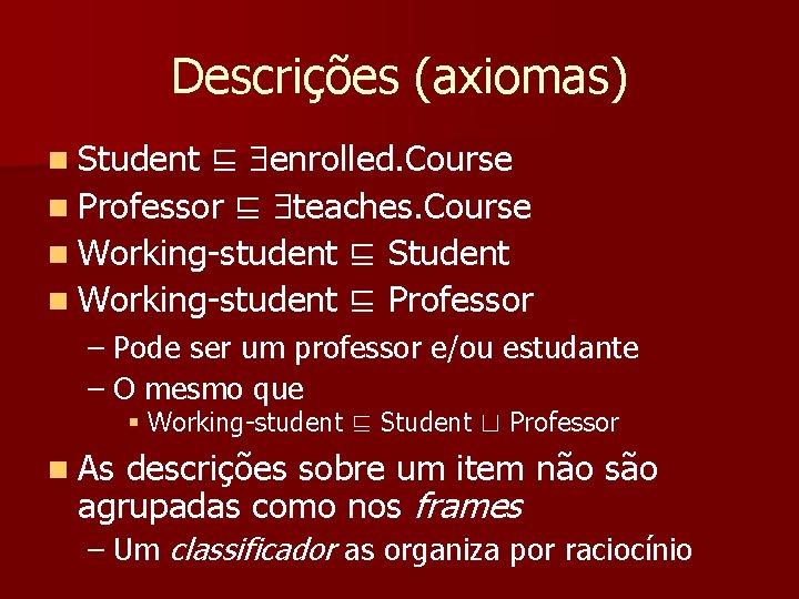Descrições (axiomas) ⊑ enrolled. Course n Professor ⊑ teaches. Course n Working-student ⊑ Student