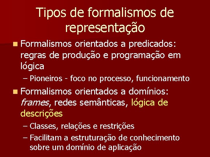 Tipos de formalismos de representação n Formalismos orientados a predicados: regras de produção e