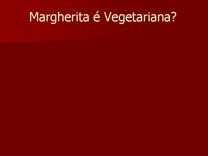 Margherita é Vegetariana? 