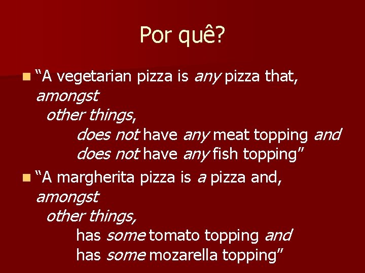 Por quê? n “A vegetarian pizza is any pizza that, amongst other things, does