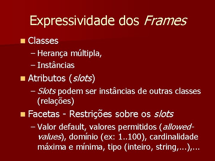 Expressividade dos Frames n Classes – Herança múltipla, – Instâncias n Atributos (slots) –