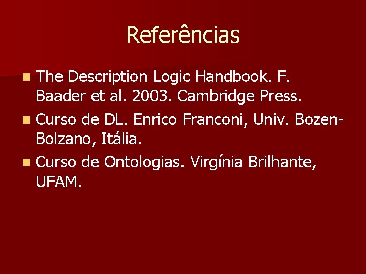 Referências n The Description Logic Handbook. F. Baader et al. 2003. Cambridge Press. n