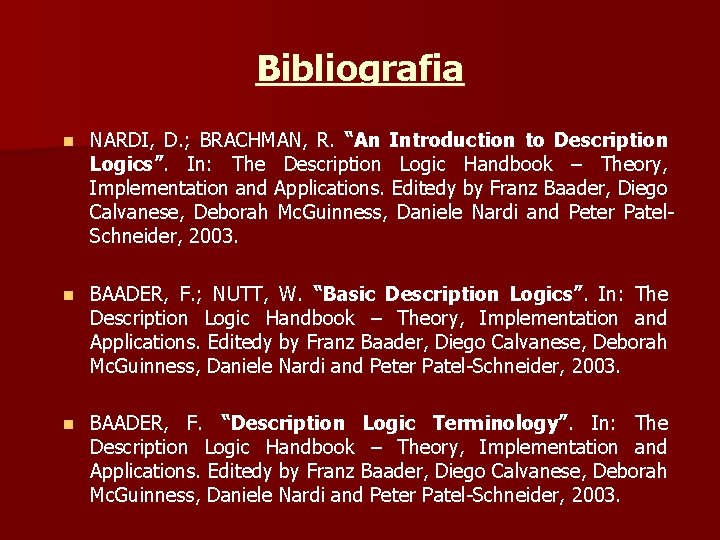Bibliografia n NARDI, D. ; BRACHMAN, R. “An Introduction to Description Logics”. In: The