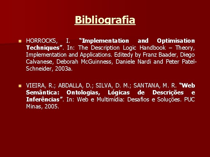 Bibliografia n HORROCKS, I. “Implementation and Optimisation Techniques”. In: The Description Logic Handbook –