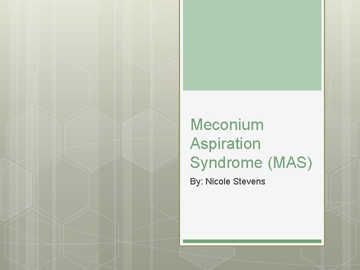 Meconium Aspiration Syndrome (MAS) By: Nicole Stevens 