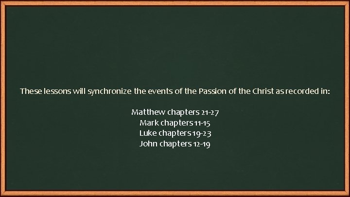 These lessons will synchronize the events of the Passion of the Christ as recorded