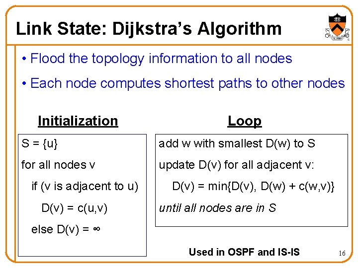 Link State: Dijkstra’s Algorithm • Flood the topology information to all nodes • Each