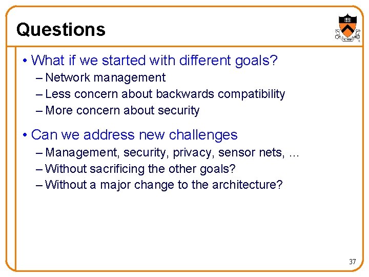 Questions • What if we started with different goals? – Network management – Less