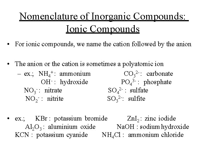 Nomenclature of Inorganic Compounds: Ionic Compounds • For ionic compounds, we name the cation