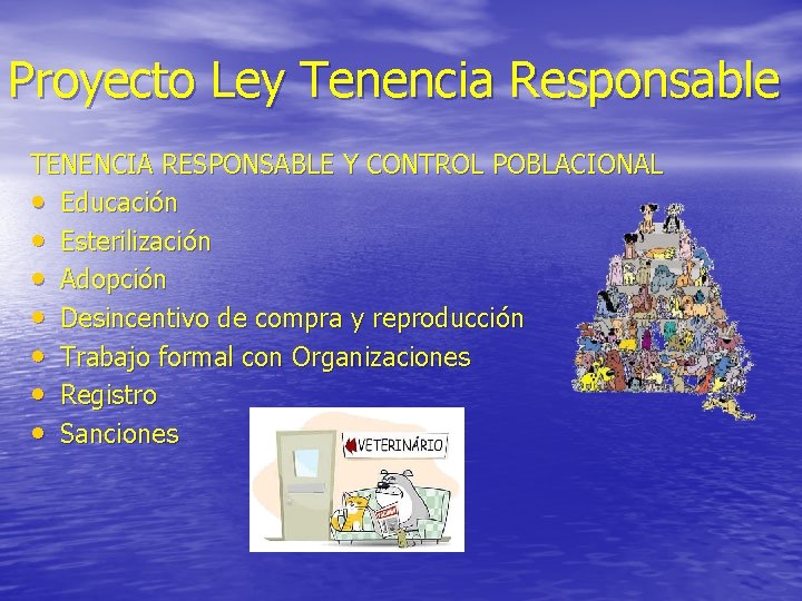 Proyecto Ley Tenencia Responsable TENENCIA RESPONSABLE Y CONTROL POBLACIONAL • Educación • Esterilización •