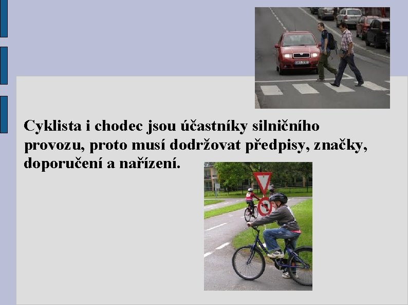 Cyklista i chodec jsou účastníky silničního provozu, proto musí dodržovat předpisy, značky, doporučení a