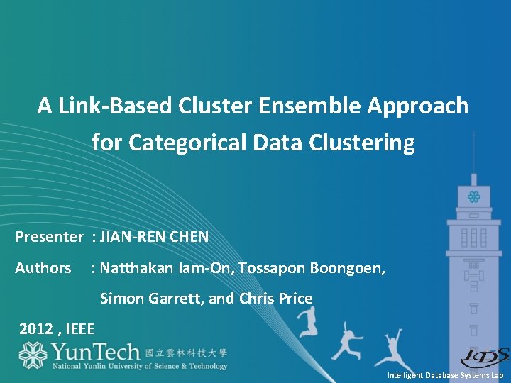 A Link-Based Cluster Ensemble Approach for Categorical Data Clustering Presenter : JIAN-REN CHEN Authors