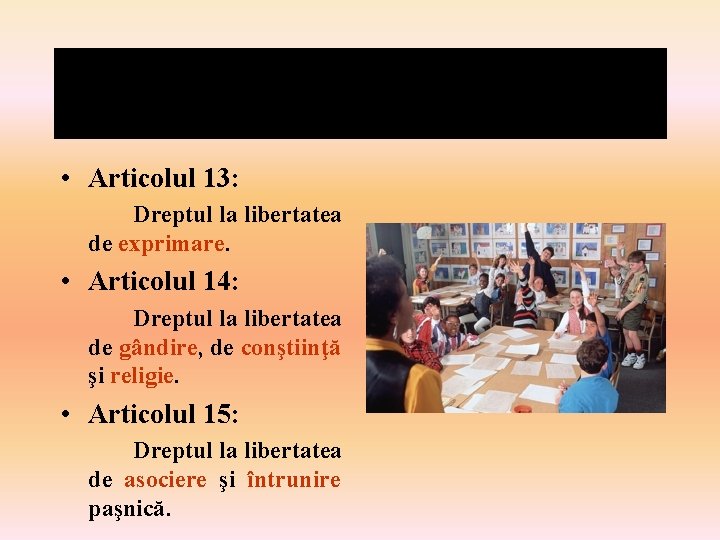  • Articolul 13: Dreptul la libertatea de exprimare. • Articolul 14: Dreptul la