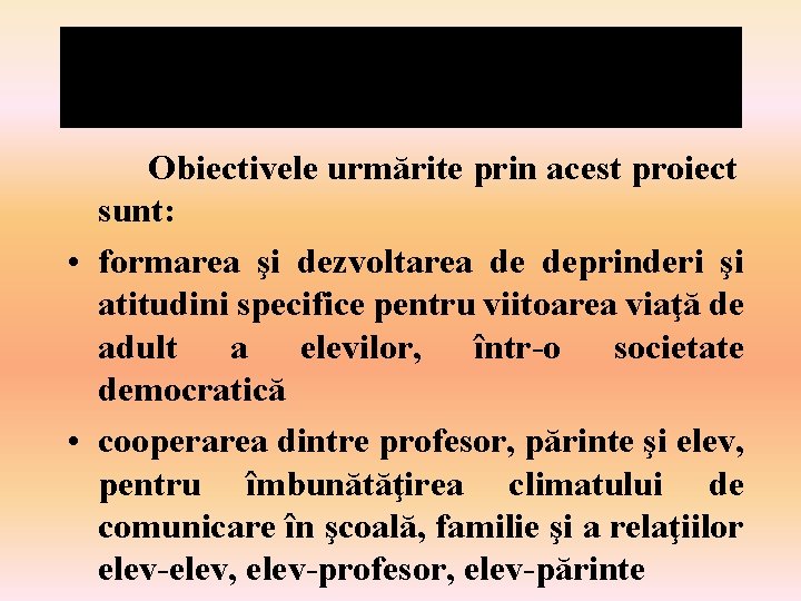 Obiectivele urmărite prin acest proiect sunt: • formarea şi dezvoltarea de deprinderi şi atitudini