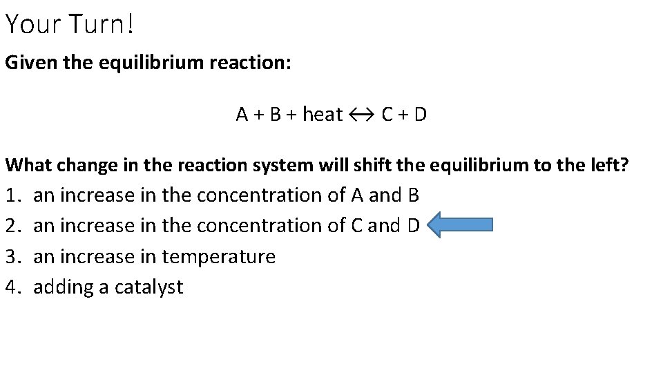 Your Turn! Given the equilibrium reaction: A + B + heat ↔ C +