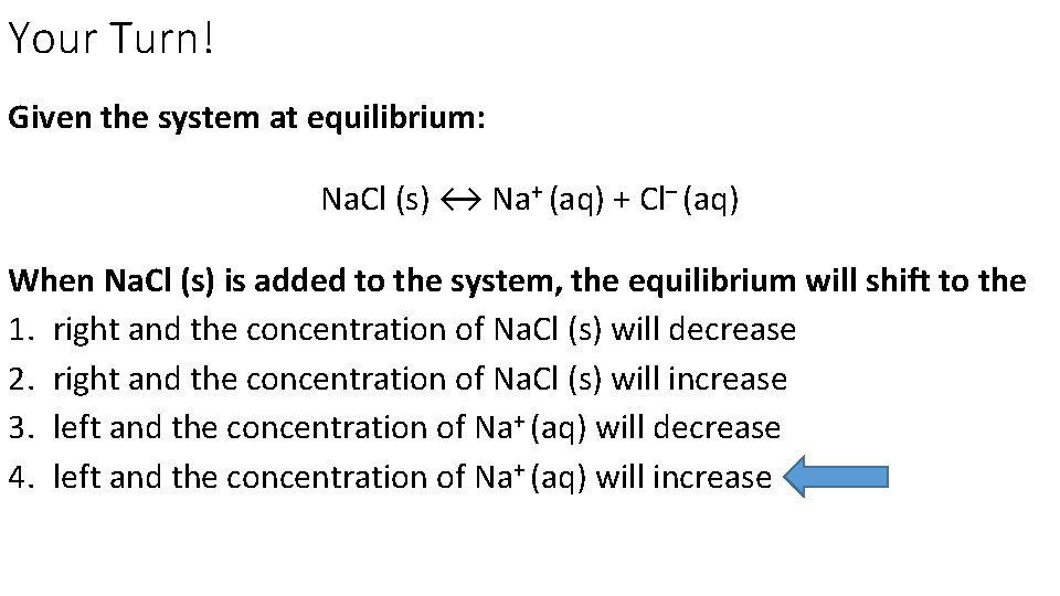 Your Turn! Given the system at equilibrium: Na. Cl (s) ↔ Na+ (aq) +