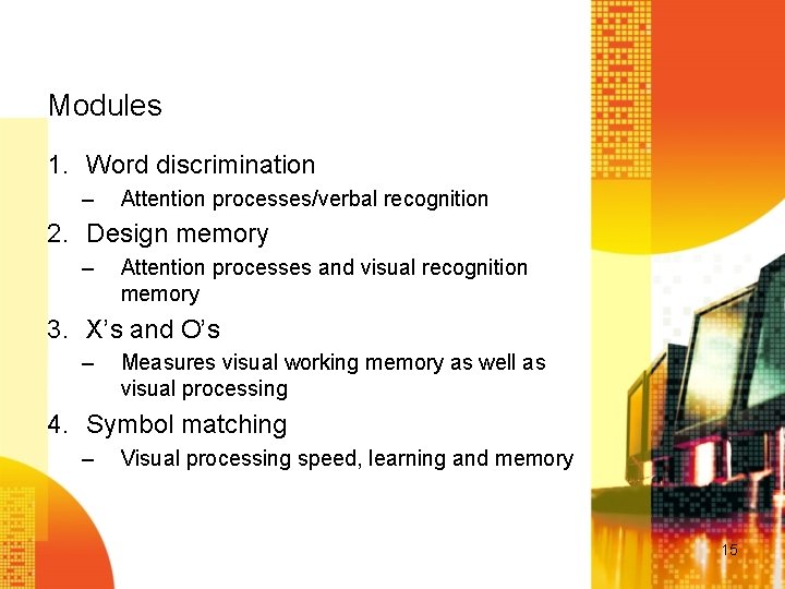 Modules 1. Word discrimination – Attention processes/verbal recognition 2. Design memory – Attention processes