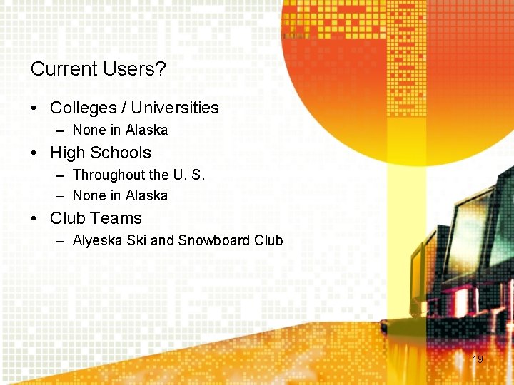 Current Users? • Colleges / Universities – None in Alaska • High Schools –