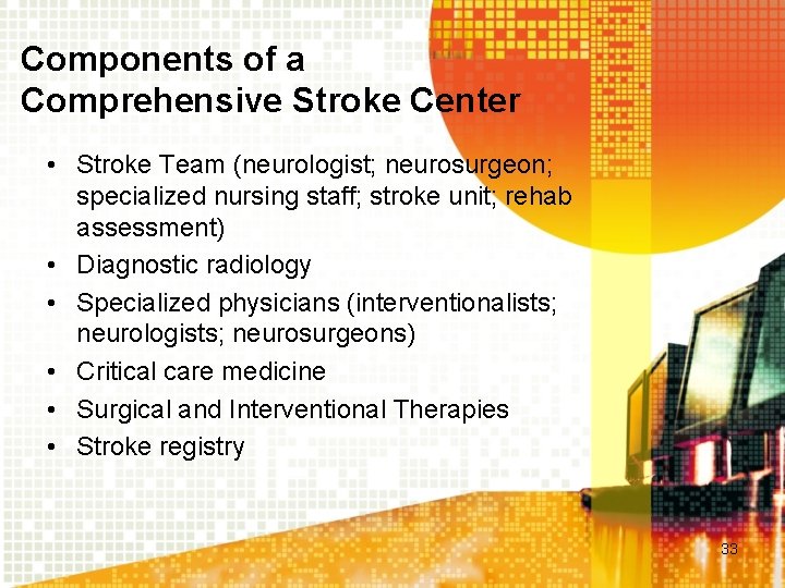 Components of a Comprehensive Stroke Center • Stroke Team (neurologist; neurosurgeon; specialized nursing staff;