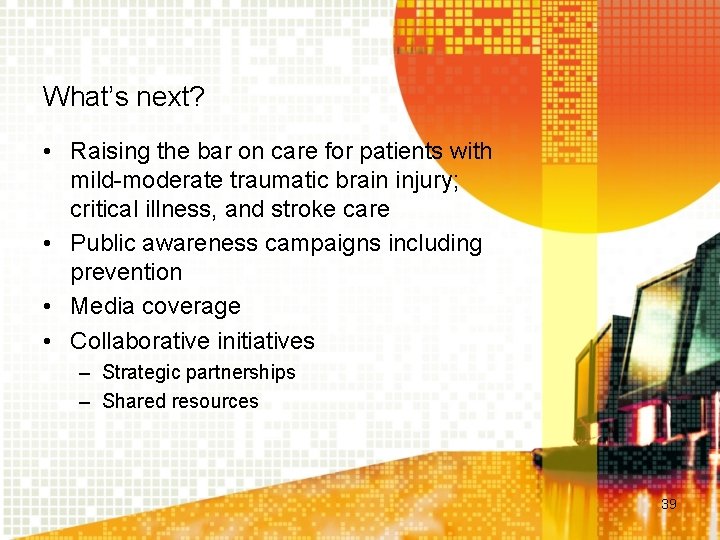 What’s next? • Raising the bar on care for patients with mild-moderate traumatic brain