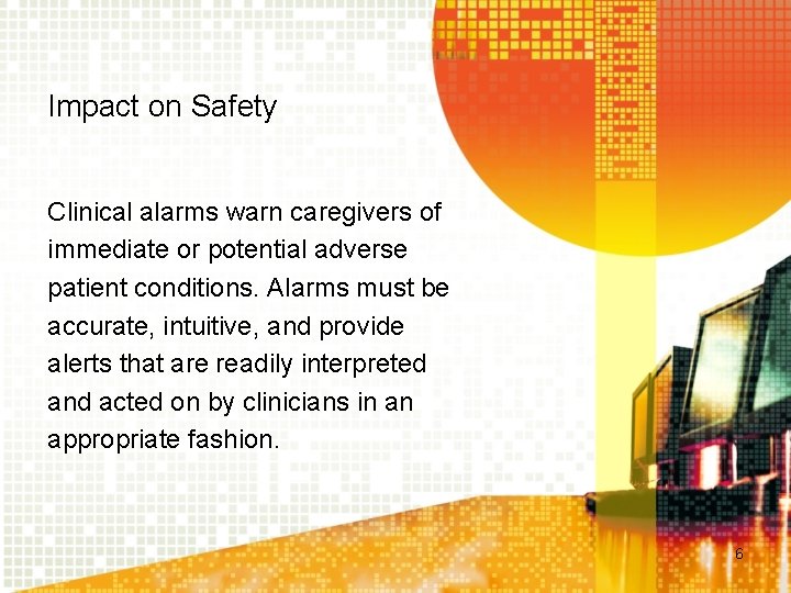 Impact on Safety Clinical alarms warn caregivers of immediate or potential adverse patient conditions.