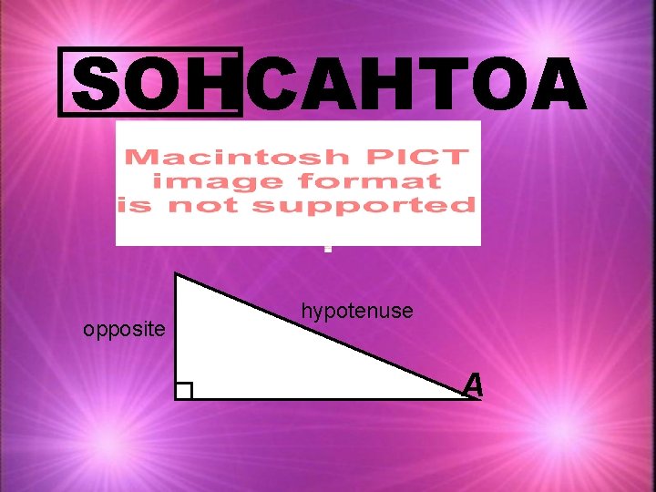 SOHCAHTOA opposite hypotenuse A 